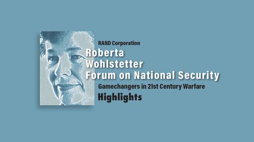 Highlights from the 2018 Roberta Wohlstetter Forum on National Security: Gamechangers in 21st Century Warfare.